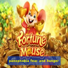 panophobia fear and hunger